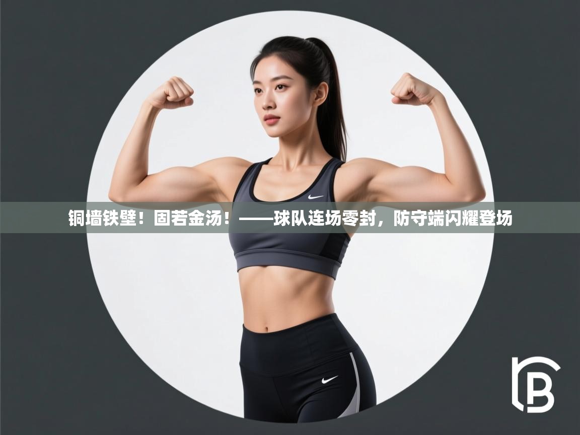 铜墙铁壁！固若金汤！——球队连场零封，防守端闪耀登场  第2张